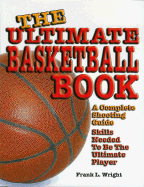 The Ultimate Basketball Book: A Complete Shooting Guide