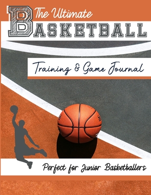 The Ultimate Basketball Training and Game Journal: Record and Track Your Training Game and Season Performance: Perfect for Kids and Teen's: 8.5 x 11-inch x 80 Pages - Publishing Group, The Life Graduate
