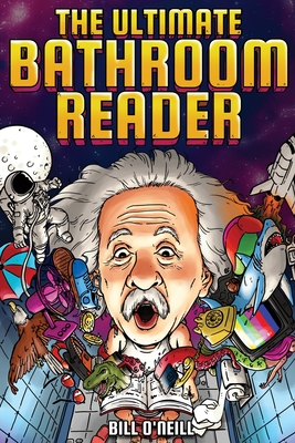 The Ultimate Bathroom Reader: Interesting Stories, Fun Facts and Just Crazy Weird Stuff to Keep You Entertained on the Throne! (Perfect Gag Gift) - O'Neill, Bill