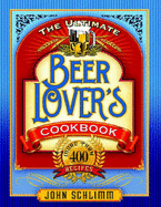 The Ultimate Beer Lovers' Cookbook: More Than 400 Recipes