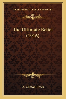 The Ultimate Belief (1916) - Clutton-Brock, A