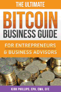 The Ultimate Bitcoin Business Guide: For Entrepreneurs & Business Advisors
