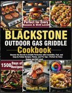 The Ultimate Blackstone Outdoor Gas Griddle Cookbook: Uncover the Secrets to Griddle Perfection with Irresistible, Fast, and Easy-to-Follow Recipes, Photos, and Pro Tips-Perfect for Every Season and Skill Level.