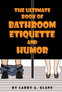 The Ultimate Book of Bathroom Etiquette and Humor