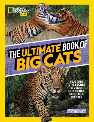 The Ultimate Book of Big Cats: Your Guide to the Secret Lives of These Fierce, Fabulous Felines - Winter, Steve