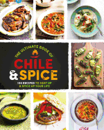 The Ultimate Book of Chile & Spice: 100 Recipes to Heat Up & Spice Up Your Life