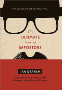 The Ultimate Book of Impostors: Over 100 True Stories of the Greatest Phonies and Frauds