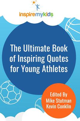 The Ultimate Book of Inspiring Quotes for Young Athletes - Conklin, Kevin, and Stutman, Michael