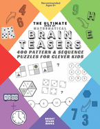 The Ultimate Book Of Mathematical Brain Teasers: 400 Pattern & Sequence Puzzles For Clever Kids