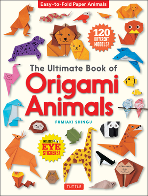 The Ultimate Book of Origami Animals: Easy-To-Fold Paper Animals; Instructions for 120 Models! (Includes Eye Stickers) - Shingu, Fumiaki