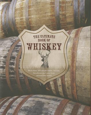 The Ultimate Book of Whiskey: Over 200 Single Malts, Blends, Bourbons, and Ryes from Around the World - Clark, Joe, and Derrick, Stuart