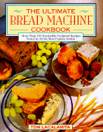 The Ultimate Bread Machine Cookbook: An Insider's Guide to Automatic Bread Making