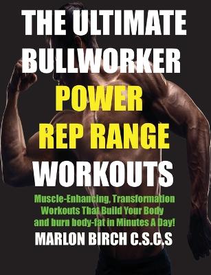 The Ultimate Bullworker Power Rep Range Workouts: Muscle-Enhancing Transformation Workouts That Build Your Body in Minutes A Day! - Birch, Marlon