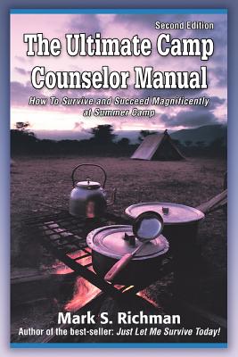 The Ultimate Camp Counselor Manual: (How to Survive and Succeed Magnificently at Summer Camp) - Richman, Mark S