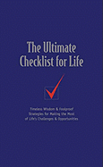 The Ultimate Checklist for Life: Timeless Wisdom & Foolproof Strategies for Making the Most of Life's Challenges & Opportunities