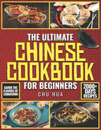 The Ultimate Chinese Cookbook for Beginners: Unlock the Hidden Gems of Chinese Culinary Traditions and Immerse Yourself in a World of Exquisite Flavors and Endless Inspiration