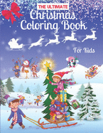 The Ultimate Christmas Coloring Book for Kids: Age 4-8, 8-12 Fun Children's Christmas Gift or Present for Toddlers & Kids, Snowmen, Santa Claus, Reindeer, Christmas Animals & More