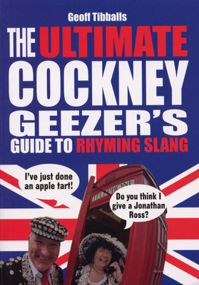 The Ultimate Cockney Geezer's Guide to Rhyming Slang - Tibballs, Geoff