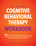 The Ultimate Cognitive Behavioral Therapy Workbook: 50+ Self-Guided CBT Worksheets to Overcome Depression, Anxiety, Worry, Anger, Urge Control, and More