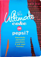 The Ultimate Coke or Pepsi?: Amazingly Awesome Questions 2 Ask Your Friends!