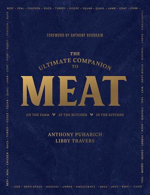 The Ultimate Companion to Meat: On the Farm, at the Butcher, in the Kitchen - Puharich, Anthony, and Travers, Libby, and Bourdain, Anthony (Foreword by)
