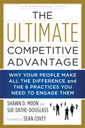 The Ultimate Competitive Advantage: Why Your People Make All the Difference and the 6 Practices You Need to Engage Them