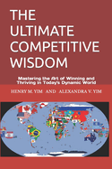 The Ultimate Competitive Wisdom: Mastering the Art of Winning and Thriving in Today's Dynamic World