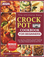 The Ultimate Crock Pot Cookbook for Beginners 2024: Over 1800 Days of Effortless, Flavorful Recipes for Every Meal, Season, and Celebration. Unlock the Joy of Slow Cooking and Free Up More Time.