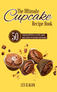 The Ultimate Cupcake Recipe Book: 50 Delightful Cupcake Recipes for Beginners