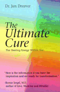 The Ultimate Cure the Ultimate Cure: The Healing Energy Within You the Healing Energy Within You