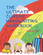 The Ultimate Cursive Handwriting Workbook For Kids: Cursive full practice for beginners workbook / Writing Practice Book to Master Letters, Words, Sentences and Numbers/ 88 Diversified Pages/ 8,5 x 11 inches