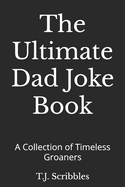 The Ultimate Dad Joke Book: A Collection of Timeless Groaners