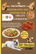 The Ultimate Dehydrated and Dehydrator Dog Treats Cookbook: Simple, Affordable and Tasty Dehydrated Recipes Including Budget-Friendly Meal Plans
