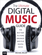 The Ultimate Digital Music Guide: The Best Way to Store, Organize, and Play Digital Music