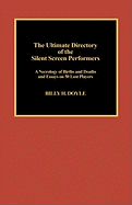 The Ultimate Directory of Silent Screen Performers: A Necrology of Births and Deaths and Essays on 50 Lost Players