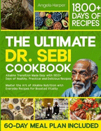 The Ultimate Dr. Sebi Cookbook: Alkaline Transition Made Easy with 1800+ Days of Healthy, Practical and Delicious Recipes. Master the Art of Alkaline Nutrition with Everyday Recipes for High Vitality