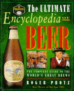 The Ultimate Encyclopedia of Beer: The Complete Guide to the World's Great Brews - Protz, Roger