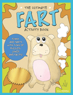 The Ultimate Fart Activity Book: Funny Fart Facts, Science, Cute Fart Memes, Fart Activities, Puzzles, Coloring Pages, And More! For All Ages.