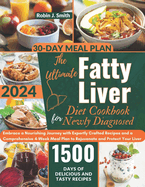 The Ultimate Fatty Liver Diet Cookbook for Newly Diagnosed 2024: : Embrace a Nourishing Journey with Expertly Crafted Recipes and a Comprehensive 4-Week Meal Plan to Rejuvenate and Protect Your Liver