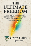 The Ultimate Freedom: Why Crypto Is About Sovereignty - and Why Your Government Doesn't Like It