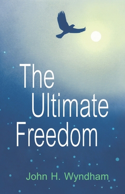 The Ultimate Freedom - Livezey, Auriel Wyndham (Introduction by), and Wyndham, John H