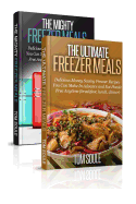 The Ultimate Freezer Meal Cookbook: Freezer Meals Boxset - The Mighty Freezer Meals + Delicious Money Saving Freezer Recipes You Can Make in Advance and Eat Hassle Free Anytime