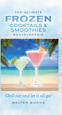 The Ultimate Frozen Cocktails & Smoothies Encyclopedia - Thunder Bay Press (Editor), and Burns, Walter