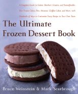 The Ultimate Frozen Dessert Book: A Complete Guide to Gelato, Sherbert, Granita, and Semmifreddo, Plus Frozen Cakes, Pies, Mousses, Chiffon Cakes, and More, with Hundreds of Ways to Customize Every Recipe to Your