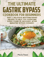 The Ultimate Gastric Bypass Cookbook: Easy & Delicious Mouthwatering Recipes to Help You Overcome Every Stage of Recovery after Bariatric Bypass Surgery