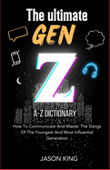 The Ultimate Gen Z A-Z Dictionary: How To Communicate And Master The Slangs Of The Youngest And Most Influential Generation
