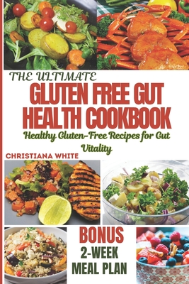 The Ultimate Gluten Free Gut Health Cookbook: Healthy Gluten-Free Recipes for Gut Vitality. - White, Christiana