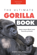 The Ultimate Gorilla Book: 100+ Amazing Gorilla Facts, Photos, Quiz and More