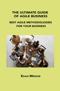 The Ultimate Guide of Agile Business: Best Agile Methodologies for Your Business