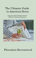 The Ultimate Guide to American Detox: Achieving Optimal Health through Effective Cleansing Techniques